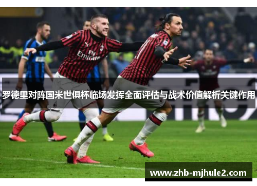 罗德里对阵国米世俱杯临场发挥全面评估与战术价值解析关键作用
