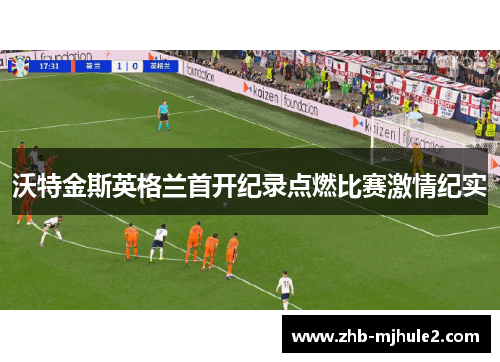 沃特金斯英格兰首开纪录点燃比赛激情纪实