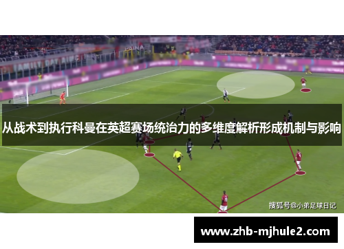 从战术到执行科曼在英超赛场统治力的多维度解析形成机制与影响 从战术到执行科曼在英超赛场统治力的多维度解析形成机制与影响