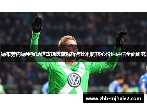 德布劳内德甲赛场进攻端贡献解析与比利时核心价值评估全面研究 德布劳内德甲赛场进攻端贡献解析与比利时核心价值评估全面研究